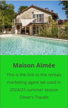 Maison Aimée This is the link to the rentals marketing agent we used in 2024/25 summer season Oliver’s Travels